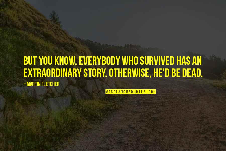 Native Garden Quotes By Martin Fletcher: But you know, everybody who survived has an Native Garden Quotes By Martin Fletcher: But you know, everybody who survived has an
