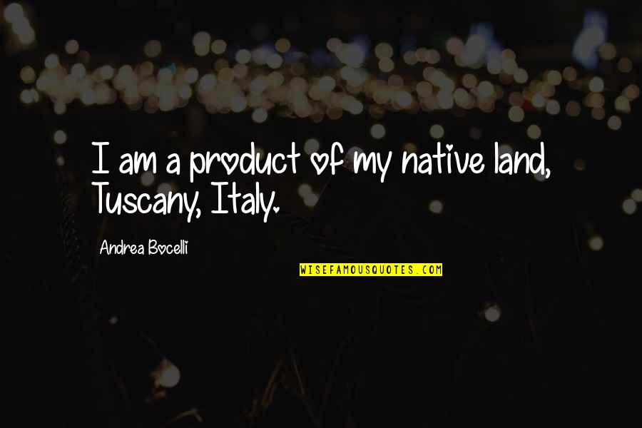Native Land Quotes By Andrea Bocelli: I am a product of my native land, Native Land Quotes By Andrea Bocelli: I am a product of my native land,