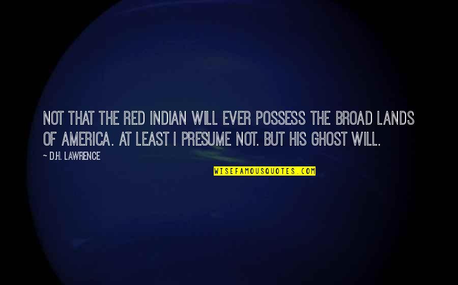 Native Land Quotes By D.H. Lawrence: Not that the Red Indian will ever possess