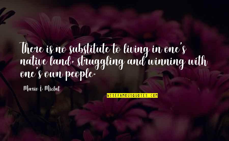 Native Land Quotes By Mario I. Miclat: There is no substitute to living in one's