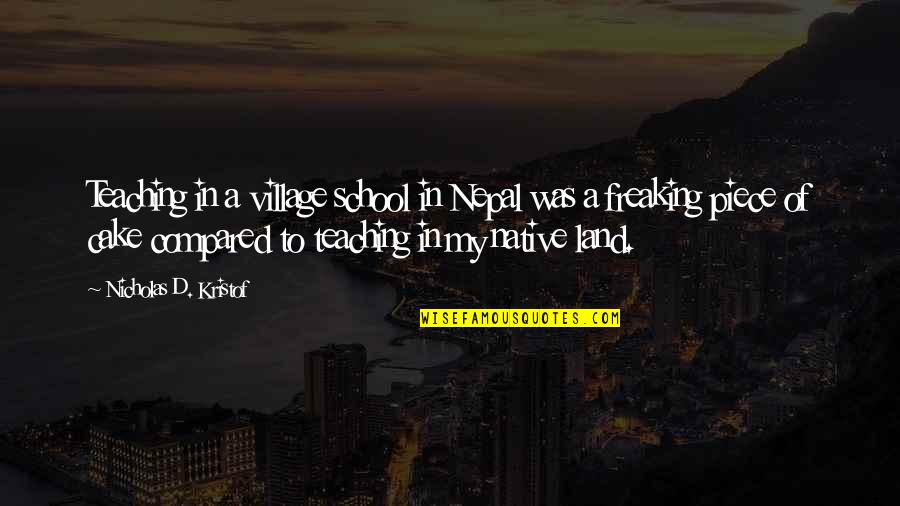 Native Land Quotes By Nicholas D. Kristof: Teaching in a village school in Nepal was