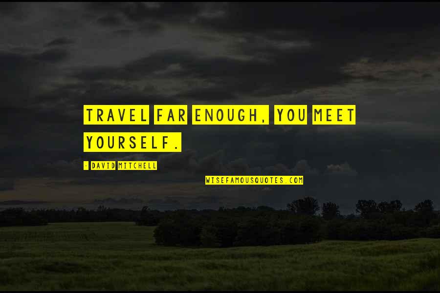 Native Lands Quotes By David Mitchell: Travel far enough, you meet yourself. Native Lands Quotes By David Mitchell: Travel far enough, you meet yourself.