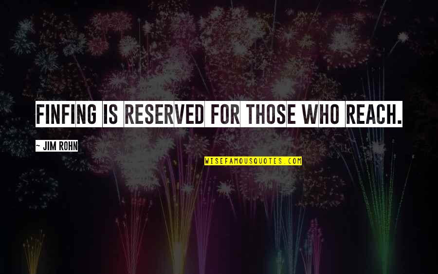 Native Lands Quotes By Jim Rohn: Finfing is reserved for those who reach. Native Lands Quotes By Jim Rohn: Finfing is reserved for those who reach.