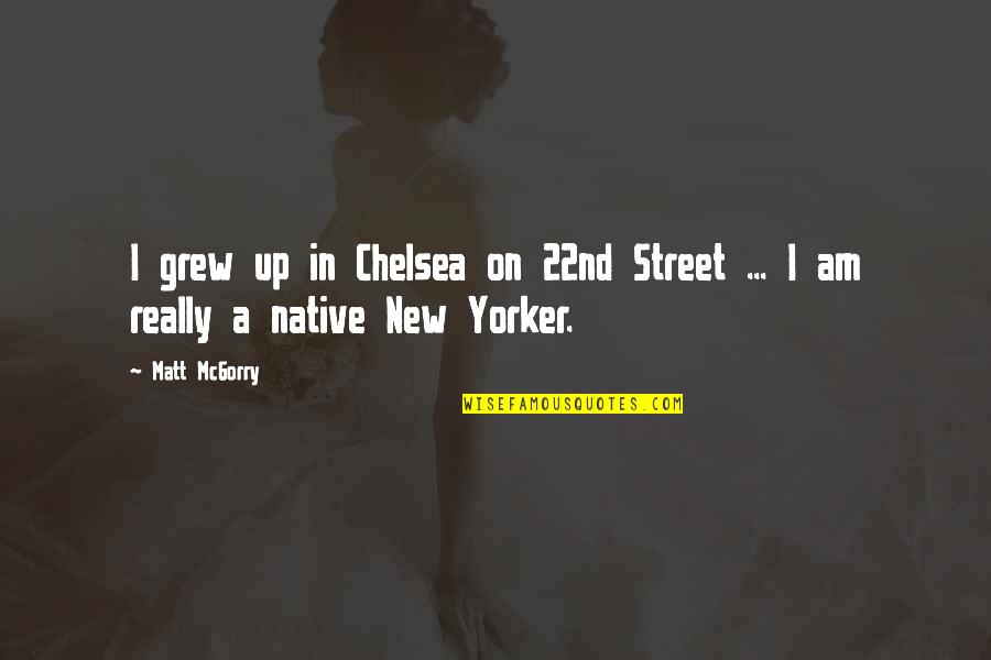 Native New Yorker Quotes By Matt McGorry: I grew up in Chelsea on 22nd Street