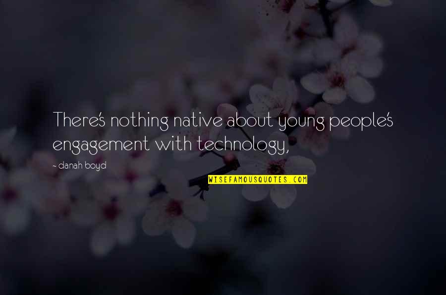 Native People Quotes By Danah Boyd: There's nothing native about young people's engagement with