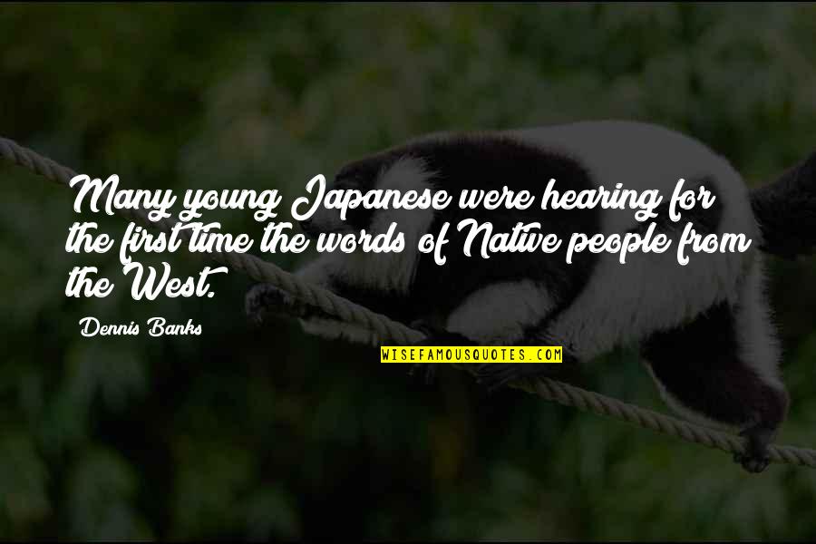 Native People Quotes By Dennis Banks: Many young Japanese were hearing for the first