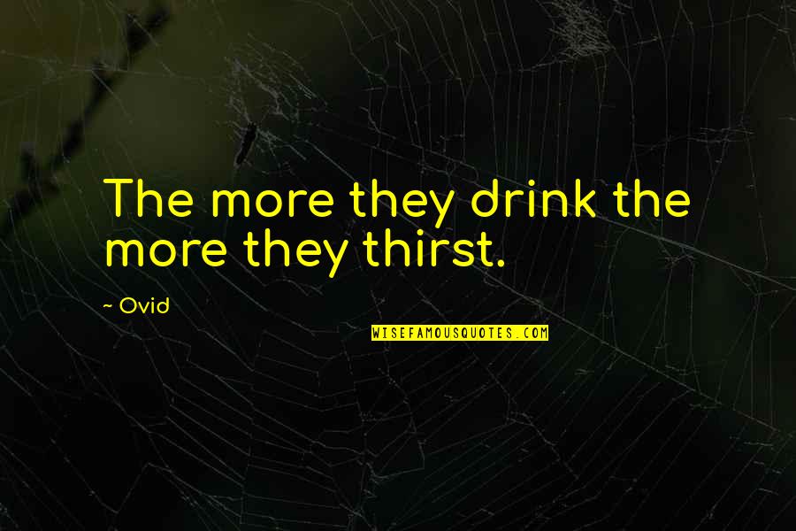 Native Place Quotes By Ovid: The more they drink the more they thirst.