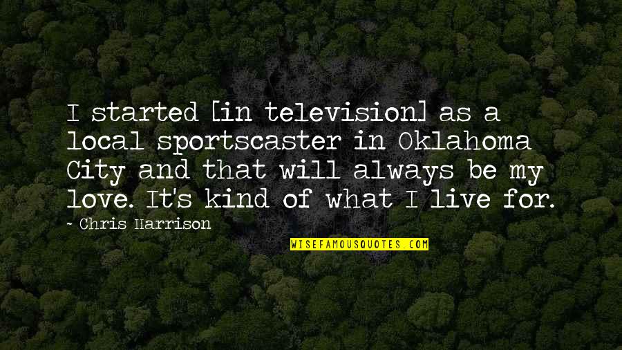 Native Spirituality Quotes By Chris Harrison: I started [in television] as a local sportscaster