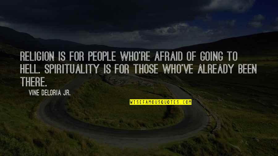 Native Spirituality Quotes By Vine Deloria Jr.: Religion is for people who're afraid of going