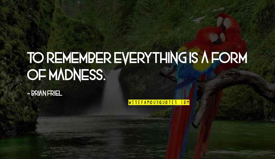 Native Sympathy Quotes By Brian Friel: To remember everything is a form of madness.