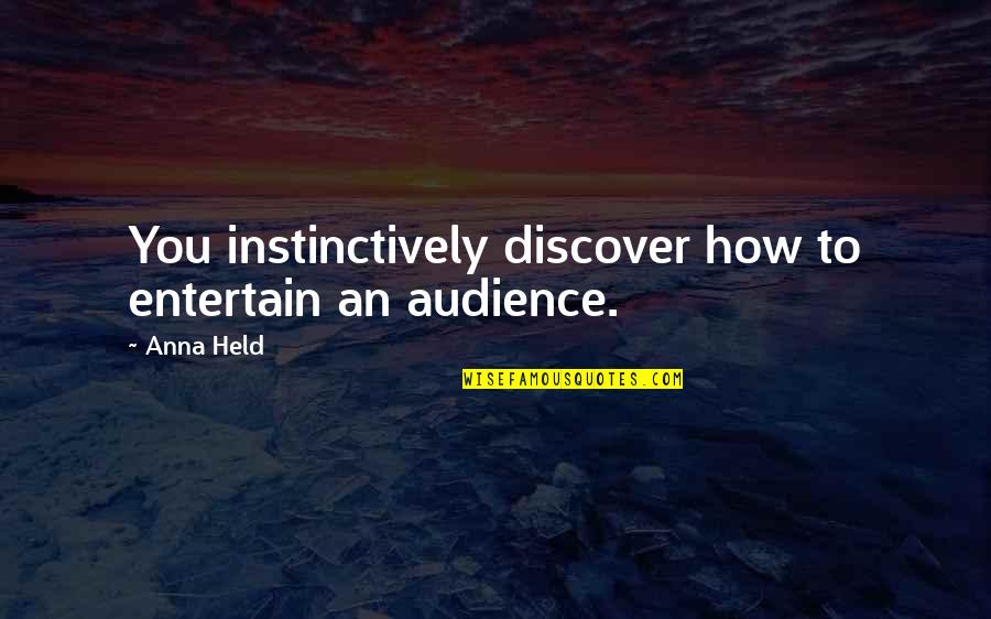 Native Woman Quotes By Anna Held: You instinctively discover how to entertain an audience.