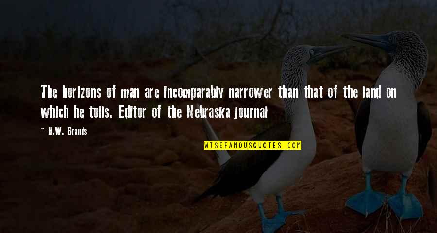 Nativeleathers Quotes By H.W. Brands: The horizons of man are incomparably narrower than Nativeleathers Quotes By H.W. Brands: The horizons of man are incomparably narrower than