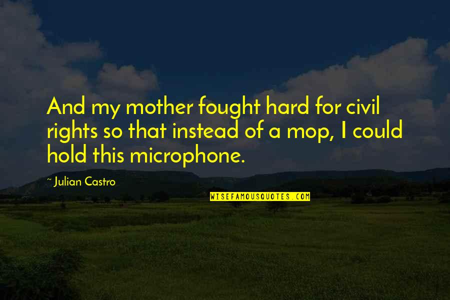 Nativeleathers Quotes By Julian Castro: And my mother fought hard for civil rights Nativeleathers Quotes By Julian Castro: And my mother fought hard for civil rights