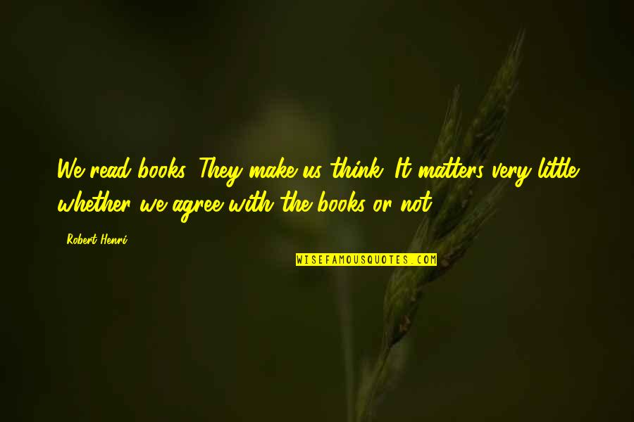 Nativeleathers Quotes By Robert Henri: We read books. They make us think. It Nativeleathers Quotes By Robert Henri: We read books. They make us think. It