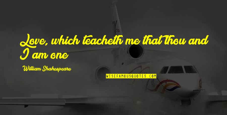 Nativeness Quotes By William Shakespeare: Love, which teacheth me that thou and I Nativeness Quotes By William Shakespeare: Love, which teacheth me that thou and I