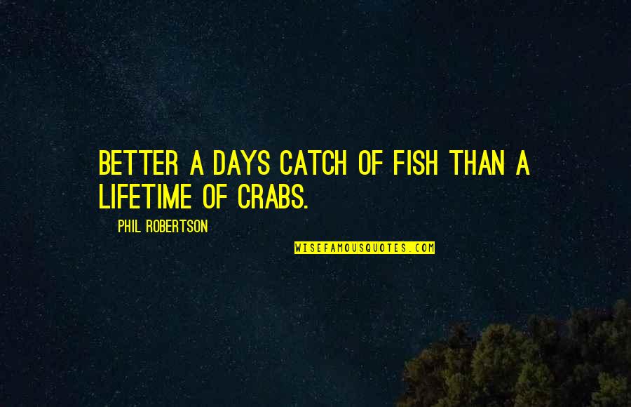 Natividad Family Medicine Quotes By Phil Robertson: Better a days catch of fish than a