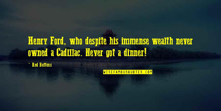 Natividad Quotes By Red Buttons: Henry Ford, who despite his immense wealth never Natividad Quotes By Red Buttons: Henry Ford, who despite his immense wealth never