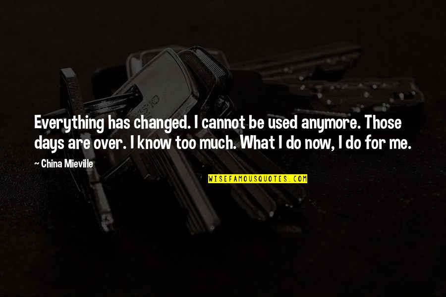 Natividad Vacio Quotes By China Mieville: Everything has changed. I cannot be used anymore. Natividad Vacio Quotes By China Mieville: Everything has changed. I cannot be used anymore.