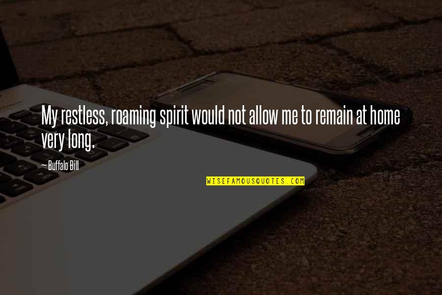 Natividade Coelho Quotes By Buffalo Bill: My restless, roaming spirit would not allow me