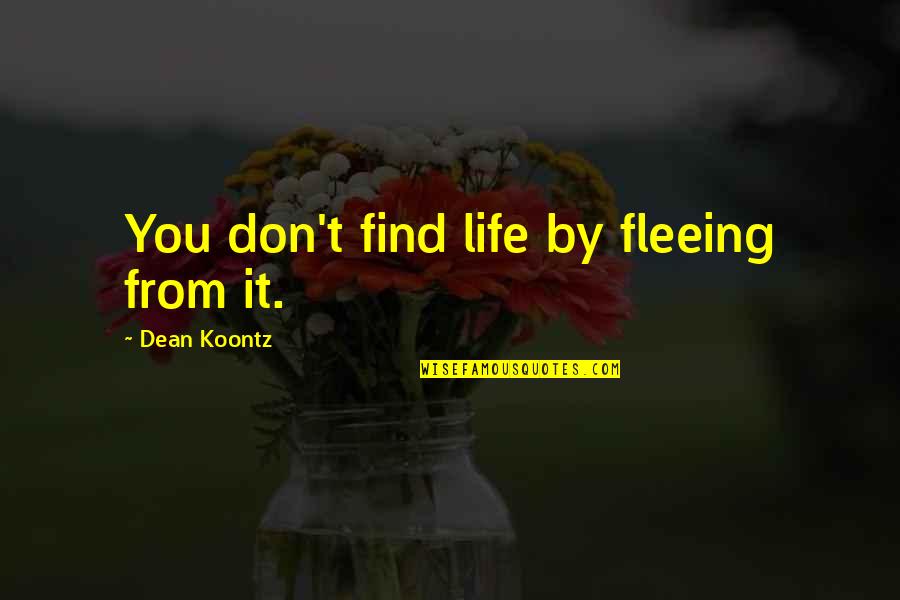 Natividade E Quotes By Dean Koontz: You don't find life by fleeing from it. Natividade E Quotes By Dean Koontz: You don't find life by fleeing from it.