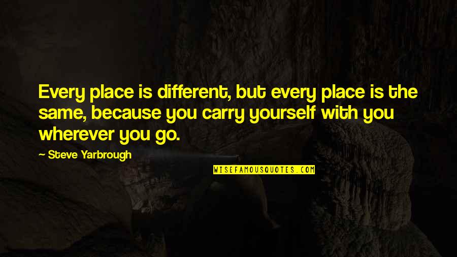 Natividade Pinto Quotes By Steve Yarbrough: Every place is different, but every place is Natividade Pinto Quotes By Steve Yarbrough: Every place is different, but every place is