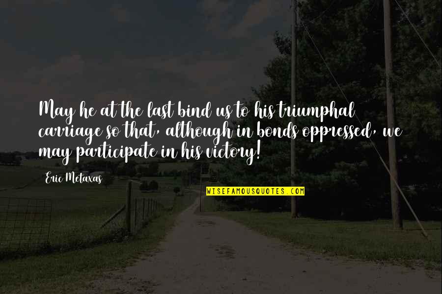 Nativism Quotes By Eric Metaxas: May he at the last bind us to Nativism Quotes By Eric Metaxas: May he at the last bind us to