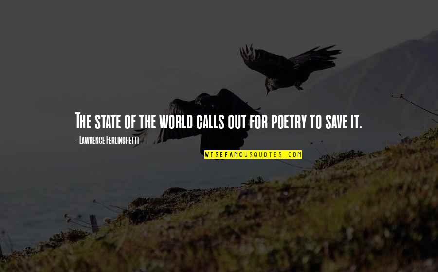 Nativistic Quotes By Lawrence Ferlinghetti: The state of the world calls out for