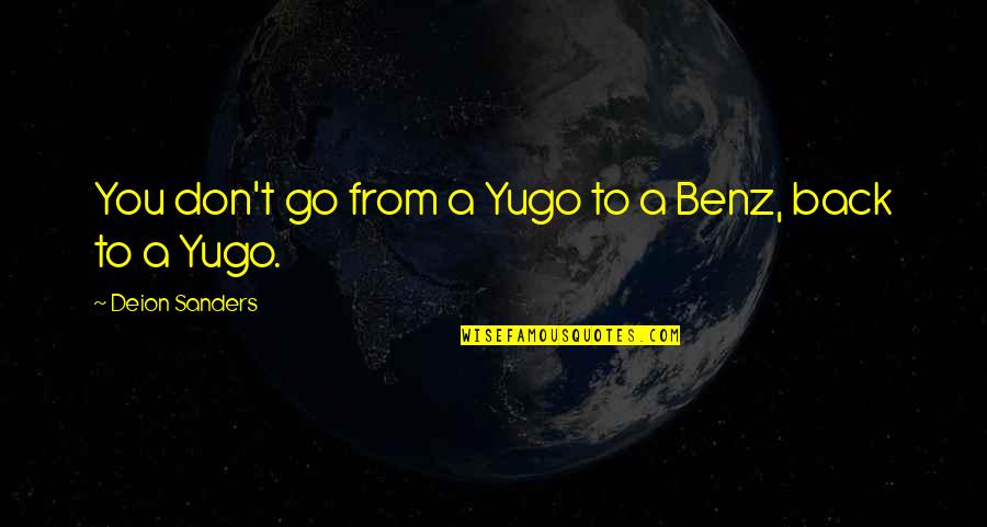 Nativity Of Mary Quotes By Deion Sanders: You don't go from a Yugo to a
