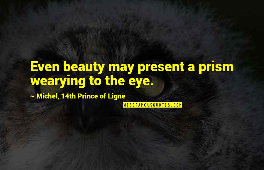 Nativity Of Our Lady Quotes By Michel, 14th Prince Of Ligne: Even beauty may present a prism wearying to