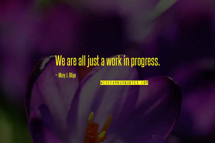 Nativity Scene Quotes By Mary J. Blige: We are all just a work in progress.