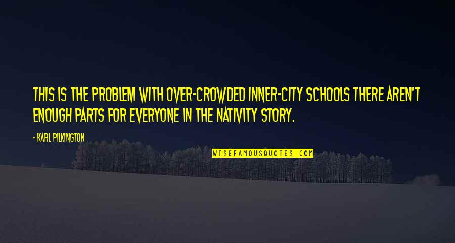 Nativity Story Quotes By Karl Pilkington: This is the problem with over-crowded inner-city schools Nativity Story Quotes By Karl Pilkington: This is the problem with over-crowded inner-city schools