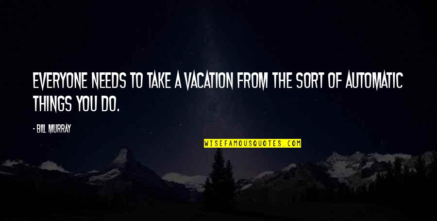 Nativos Significado Quotes By Bill Murray: Everyone needs to take a vacation from the