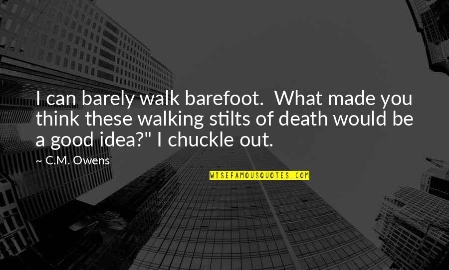 Natoli Secaucus Quotes By C.M. Owens: I can barely walk barefoot. What made you Natoli Secaucus Quotes By C.M. Owens: I can barely walk barefoot. What made you