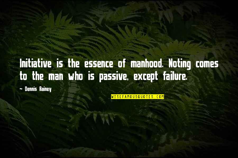 Natomiast English Quotes By Dennis Rainey: Initiative is the essence of manhood. Noting comes