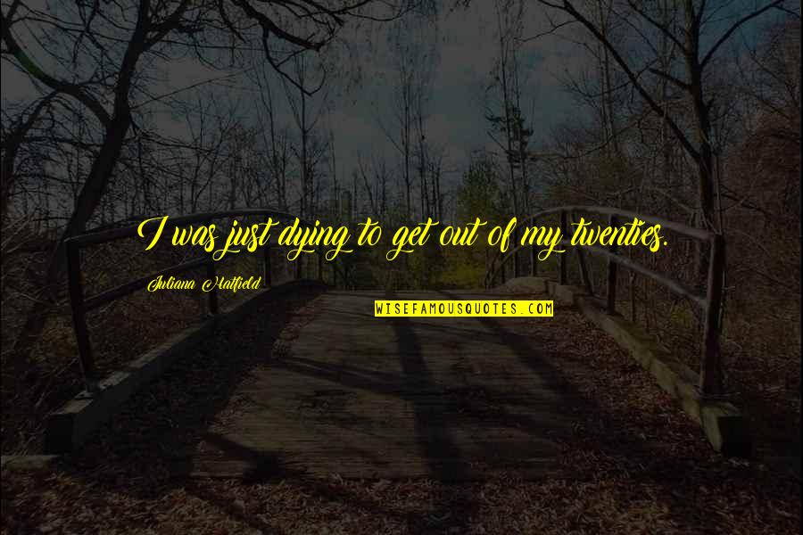 Natoora Quotes By Juliana Hatfield: I was just dying to get out of