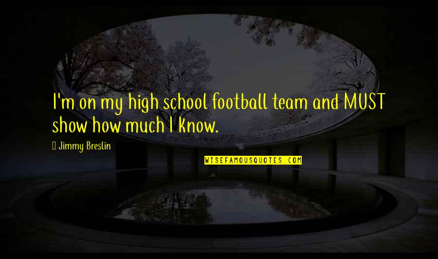 Na'toth Quotes By Jimmy Breslin: I'm on my high school football team and