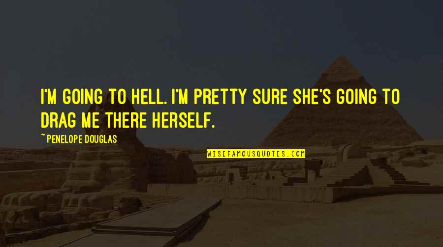 Na'toth Quotes By Penelope Douglas: I'm going to hell. I'm pretty sure she's