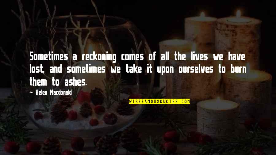 Natovanje Quotes By Helen Macdonald: Sometimes a reckoning comes of all the lives Natovanje Quotes By Helen Macdonald: Sometimes a reckoning comes of all the lives