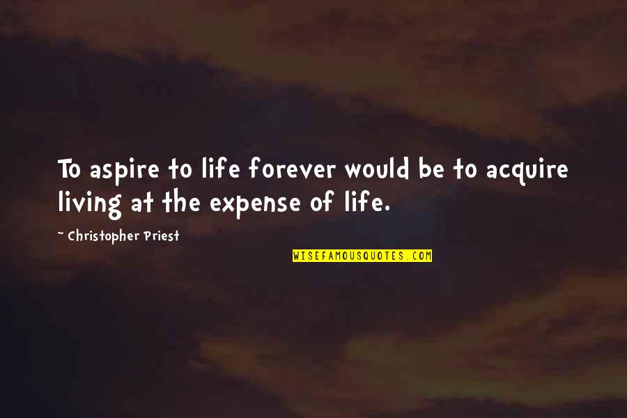 Natoyo Quotes By Christopher Priest: To aspire to life forever would be to Natoyo Quotes By Christopher Priest: To aspire to life forever would be to