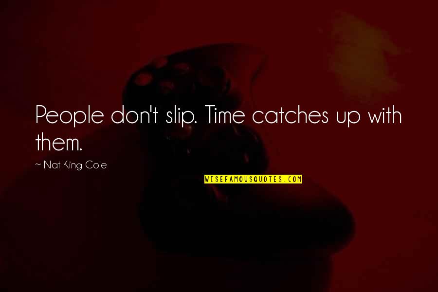 Nat'ral Quotes By Nat King Cole: People don't slip. Time catches up with them.