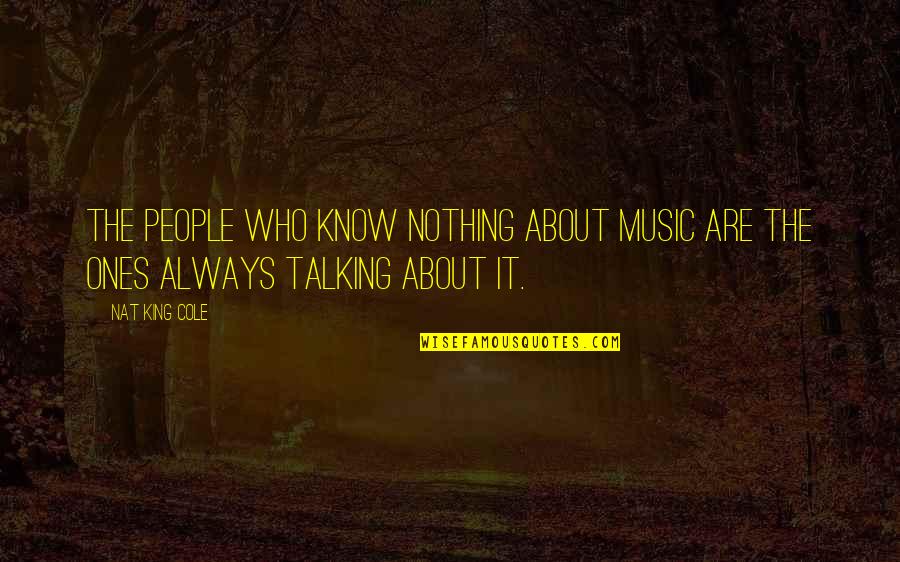 Nat'ral Quotes By Nat King Cole: The people who know nothing about music are