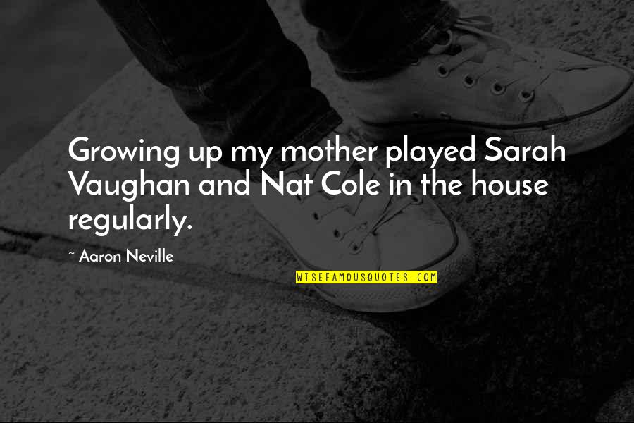 Nat's Quotes By Aaron Neville: Growing up my mother played Sarah Vaughan and