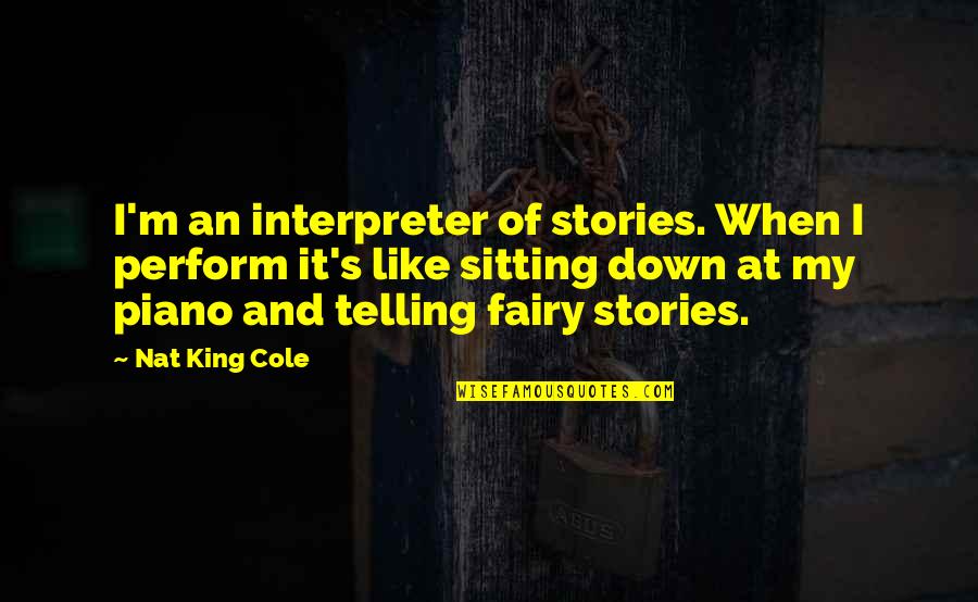 Nat's Quotes By Nat King Cole: I'm an interpreter of stories. When I perform