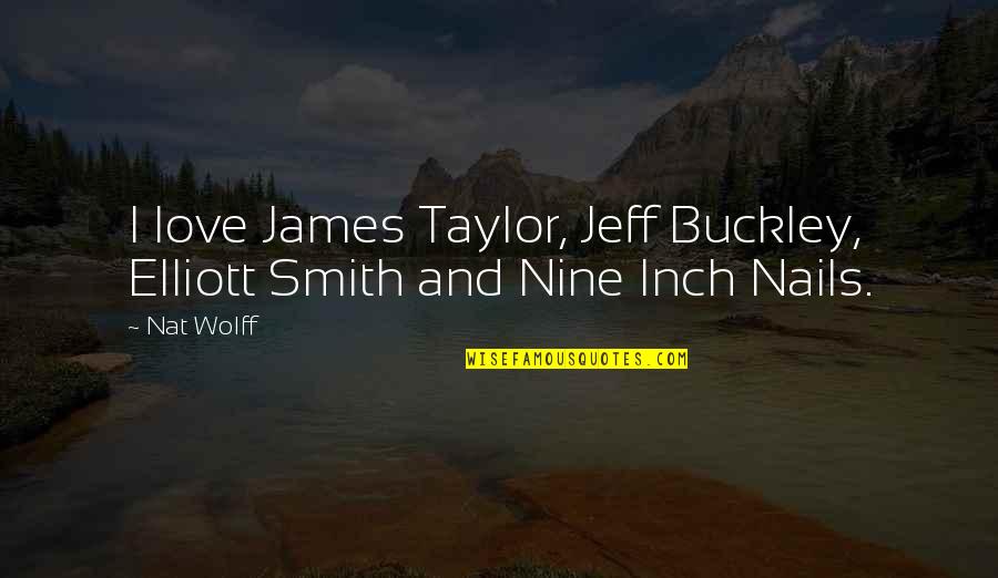 Nat's Quotes By Nat Wolff: I love James Taylor, Jeff Buckley, Elliott Smith