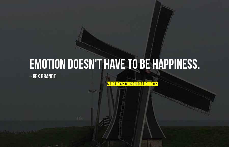 Natsagdorj Mini Quotes By Rex Brandt: Emotion doesn't have to be happiness. Natsagdorj Mini Quotes By Rex Brandt: Emotion doesn't have to be happiness.