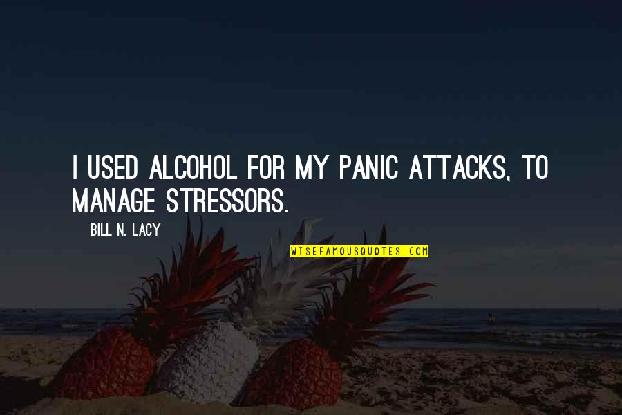 Natsoulas Quotes By Bill N. Lacy: I used alcohol for my panic attacks, to Natsoulas Quotes By Bill N. Lacy: I used alcohol for my panic attacks, to