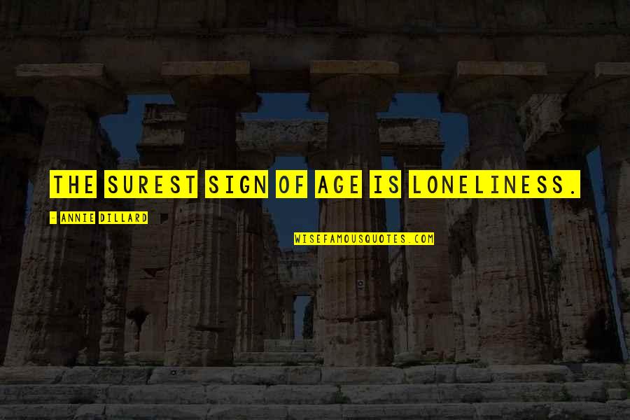 Natsu Best Quotes By Annie Dillard: The surest sign of age is loneliness.