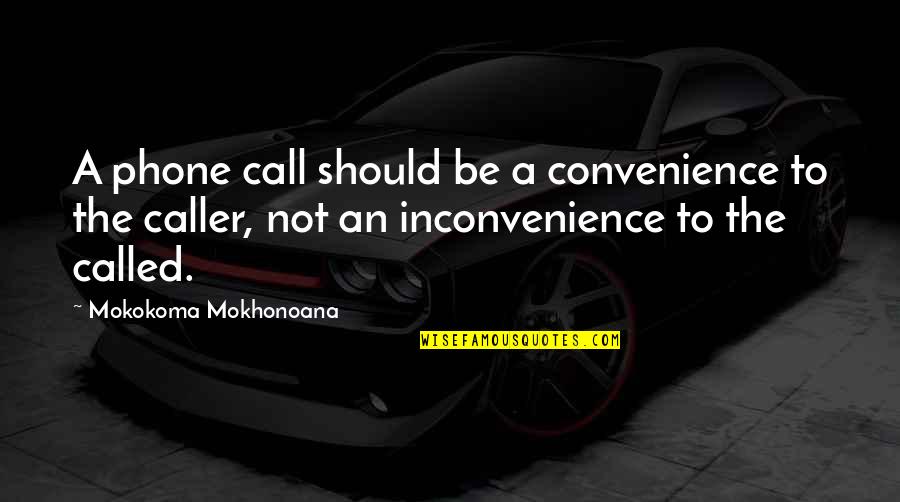 Natsu Dragion Quotes By Mokokoma Mokhonoana: A phone call should be a convenience to Natsu Dragion Quotes By Mokokoma Mokhonoana: A phone call should be a convenience to