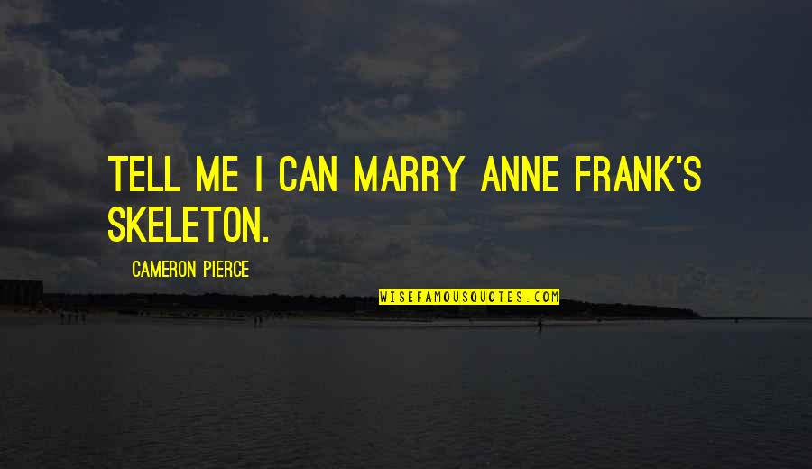 Natsu Dragoneel Quotes By Cameron Pierce: Tell me I can marry Anne Frank's skeleton. Natsu Dragoneel Quotes By Cameron Pierce: Tell me I can marry Anne Frank's skeleton.