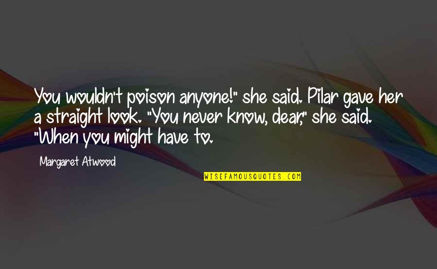 Natsue Hirakawa Quotes By Margaret Atwood: You wouldn't poison anyone!" she said. Pilar gave Natsue Hirakawa Quotes By Margaret Atwood: You wouldn't poison anyone!" she said. Pilar gave